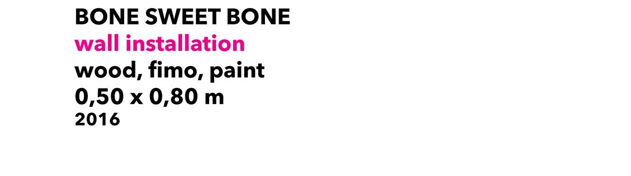 <p>2016<br />
Bone Sweet Bone</p>